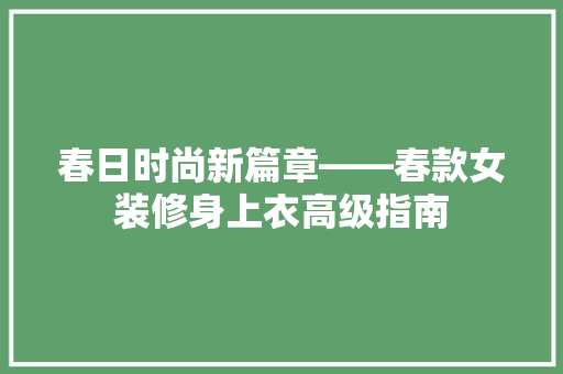 春日时尚新篇章——春款女装修身上衣高级指南