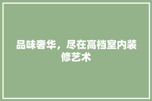 品味奢华，尽在高档室内装修艺术 卧室装修