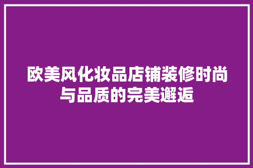 欧美风化妆品店铺装修时尚与品质的完美邂逅