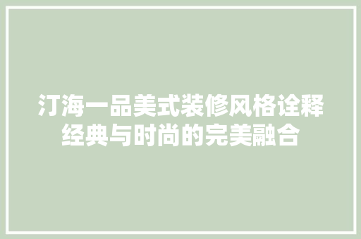 汀海一品美式装修风格诠释经典与时尚的完美融合
