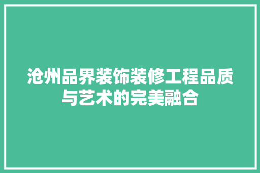 沧州品界装饰装修工程品质与艺术的完美融合
