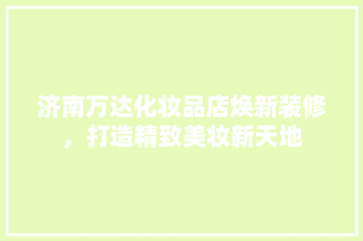 济南万达化妆品店焕新装修，打造精致美妆新天地