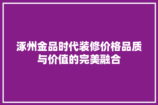 涿州金品时代装修价格品质与价值的完美融合