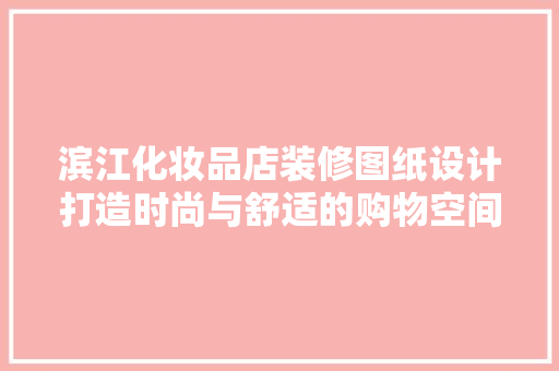 滨江化妆品店装修图纸设计打造时尚与舒适的购物空间