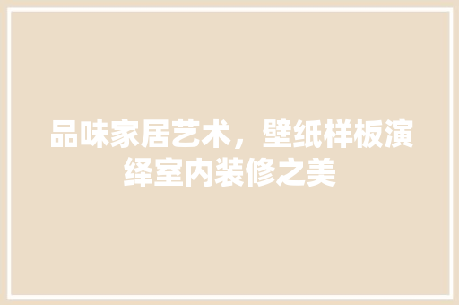 品味家居艺术，壁纸样板演绎室内装修之美 卧室装修