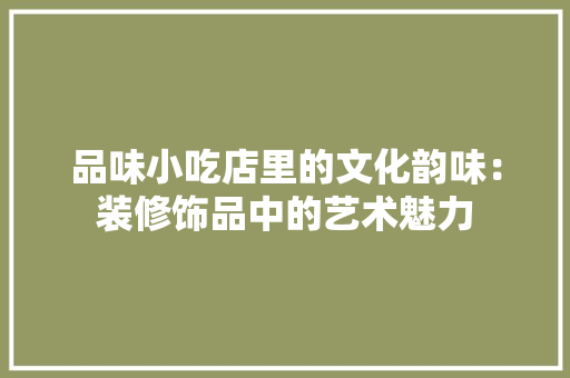 品味小吃店里的文化韵味：装修饰品中的艺术魅力 卧室装修