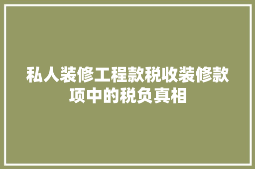 私人装修工程款税收装修款项中的税负真相