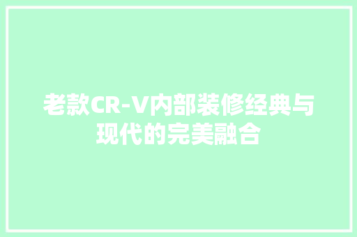 老款CR-V内部装修经典与现代的完美融合