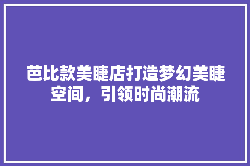 芭比款美睫店打造梦幻美睫空间，引领时尚潮流