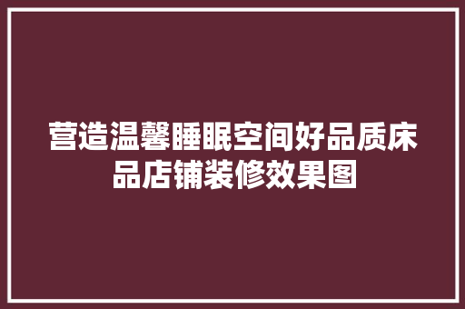 营造温馨睡眠空间好品质床品店铺装修效果图