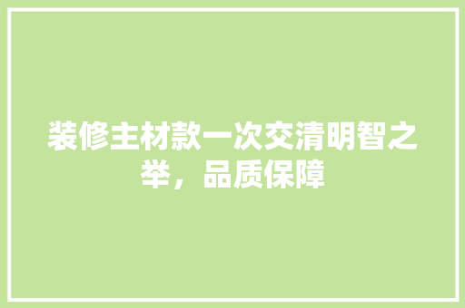 装修主材款一次交清明智之举，品质保障