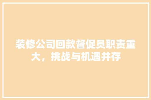 装修公司回款督促员职责重大，挑战与机遇并存