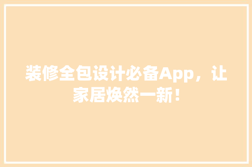 装修全包设计必备App，让家居焕然一新！