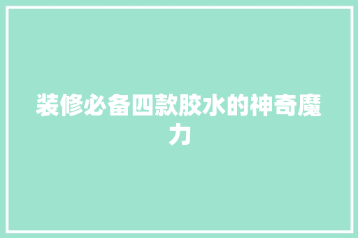 装修必备四款胶水的神奇魔力