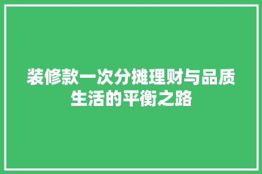 装修款一次分摊理财与品质生活的平衡之路