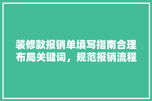 装修款报销单填写指南合理布局关键词，规范报销流程
