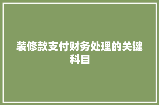 装修款支付财务处理的关键科目