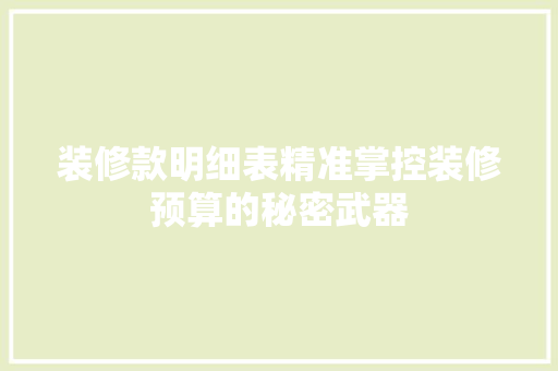 装修款明细表精准掌控装修预算的秘密武器