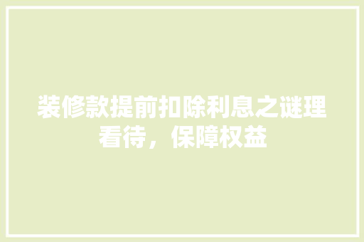 装修款提前扣除利息之谜理看待，保障权益