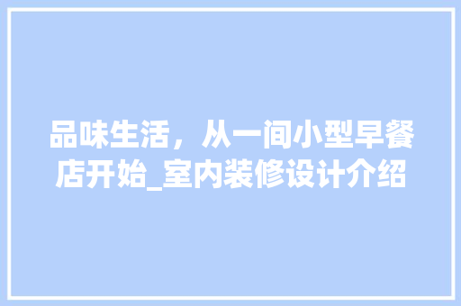 品味生活，从一间小型早餐店开始_室内装修设计介绍 卧室装修