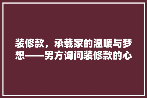 装修款，承载家的温暖与梦想——男方询问装修款的心路历程