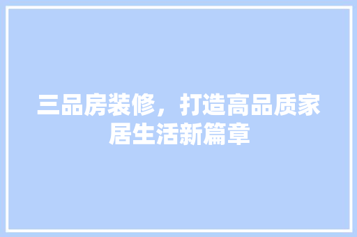 三品房装修，打造高品质家居生活新篇章
