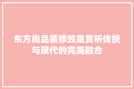 东方尚品装修效果赏析传统与现代的完美融合