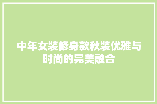 中年女装修身款秋装优雅与时尚的完美融合