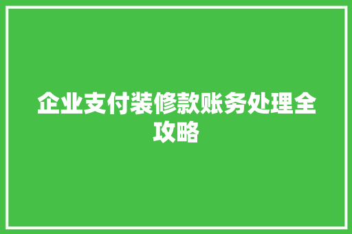 企业支付装修款账务处理全攻略