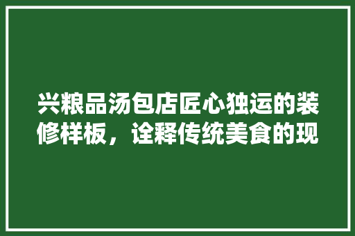 兴粮品汤包店匠心独运的装修样板，诠释传统美食的现代魅力