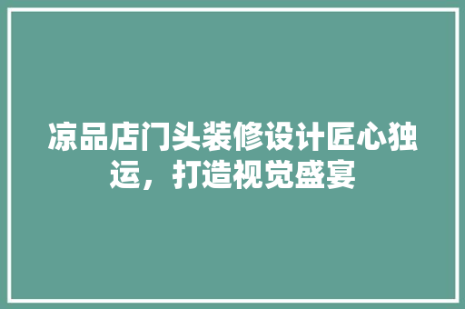 凉品店门头装修设计匠心独运，打造视觉盛宴