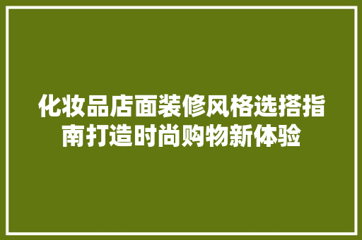 化妆品店面装修风格选搭指南打造时尚购物新体验