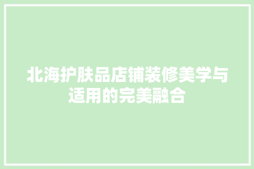 北海护肤品店铺装修美学与适用的完美融合