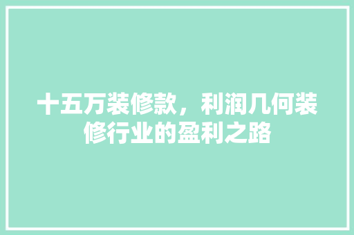 十五万装修款，利润几何装修行业的盈利之路
