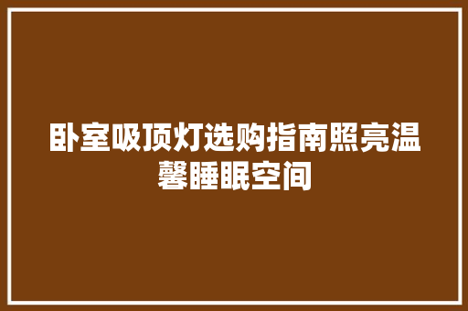 卧室吸顶灯选购指南照亮温馨睡眠空间