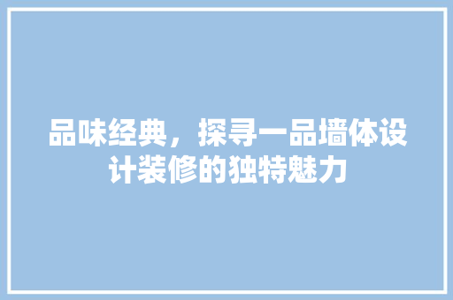 品味经典，探寻一品墙体设计装修的独特魅力
