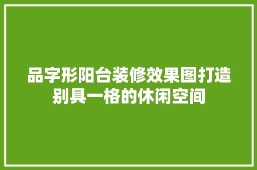 品字形阳台装修效果图打造别具一格的休闲空间