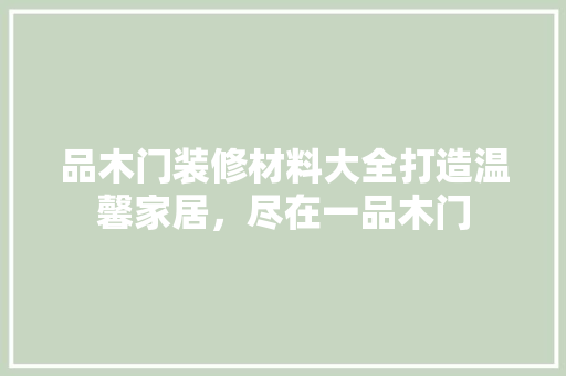品木门装修材料大全打造温馨家居，尽在一品木门