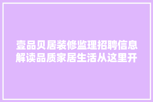 壹品贝居装修监理招聘信息解读品质家居生活从这里开始