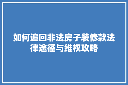 如何追回非法房子装修款法律途径与维权攻略