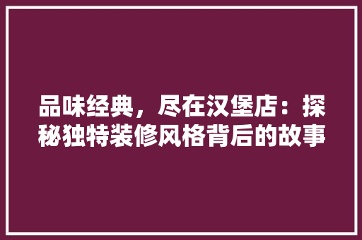 品味经典，尽在汉堡店：探秘独特装修风格背后的故事