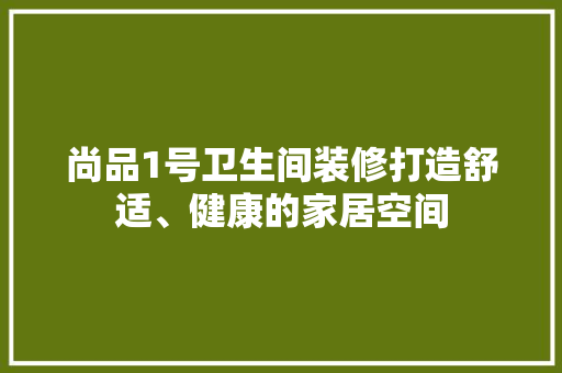 尚品1号卫生间装修打造舒适、健康的家居空间