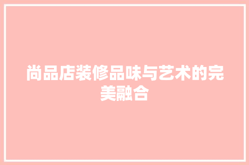 尚品店装修品味与艺术的完美融合