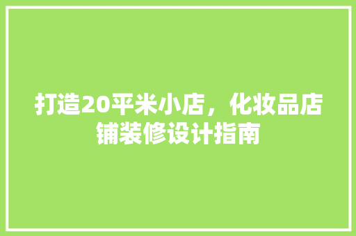 打造20平米小店，化妆品店铺装修设计指南
