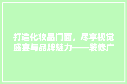 打造化妆品门面，尽享视觉盛宴与品牌魅力——装修广告词背后的秘密