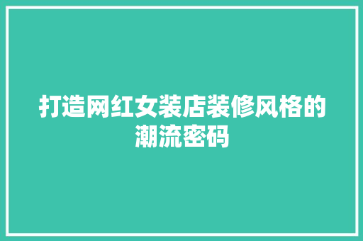 打造网红女装店装修风格的潮流密码