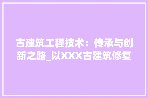 古建筑工程技术：传承与创新之路_以XXX古建筑修复为例 卧室装修
