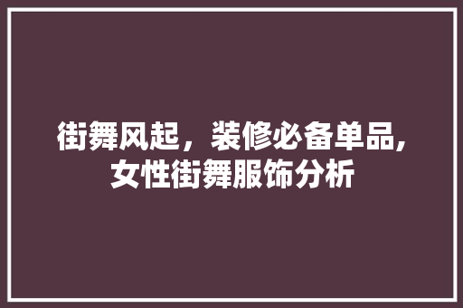 街舞风起，装修必备单品,女性街舞服饰分析