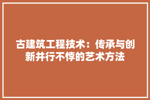 古建筑工程技术：传承与创新并行不悖的艺术方法 卧室装修
