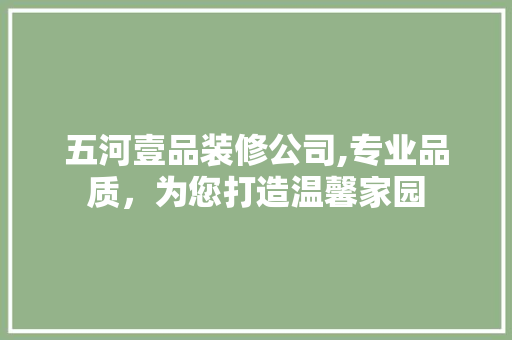 五河壹品装修公司,专业品质，为您打造温馨家园 室内设计